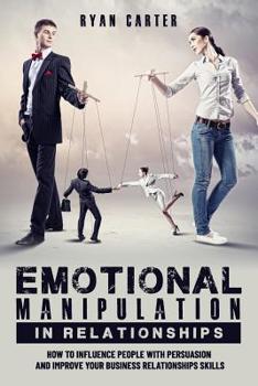 Paperback Emotional manipulation in relationships: How to influence people with persuasion and improve your business relationships skills learning the secrets o Book