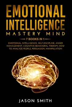 Paperback Emotional Intelligence Mastery Mind: 7 BOOKS IN 1: Emotional Intelligence, Self Discipline, Anger Management, Cognitive Behavioral Therapy, How to Ana Book