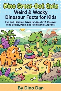 Dino Gross-Out Quiz: Weird & Wacky Dinosaur Facts for Kids: Fun and Hilarious Trivia for Ages 6-12: Discover Dino Bodies, Poop, and Prehistoric Surprises! (Dinos Did What?! — kids trivia books)