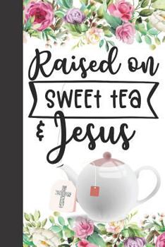 Paperback Raised on Sweet Tea & Jesus: Floral Motivational Quote Note Taking Sermon Writing Journal Book