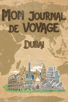Mon Journal de Voyage Dubai: 6x9 Carnet de voyage I Journal de voyage avec instructions, Checklists et Bucketlists, cadeau parfait pour votre s�jour en Dubai et pour chaque voyageur.
