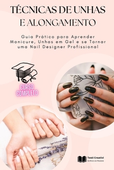 Técnicas de Unhas e Alongamento: Guia Prático para Aprender Manicure, Unhas em Gel e se Tornar uma Nail Designer Profissional (Portuguese Edition)