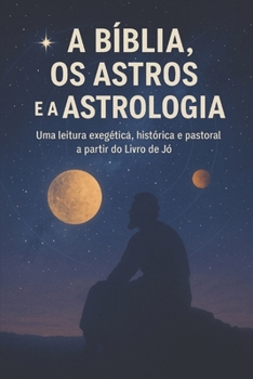A Bíblia, os astros e a astrologia: Uma leitura exegéticá, histórica e pastoral a partir do Livro de Jó (Portuguese Edition)