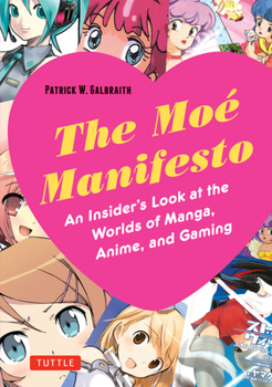 Paperback Moe Manifesto: An Insider's Look at the Worlds of Manga, Anime, and Gaming Book