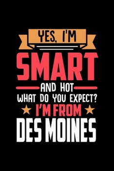 Yes, I'm Smart And Hot What Do You Except I'm From Des Moines: Dot Grid 6x9 Dotted Bullet Journal and Notebook and gift for proud Des Moines patriots