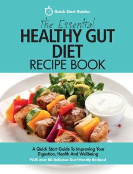 Paperback The Essential Healthy Gut Diet Recipe Book: A Quick Start Guide To Improving Your Digestion, Health And Wellbeing PLUS Over 80 Delicious Gut-Friendly Book
