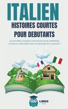 Paperback ITALIEN Histoires courtes pour Débutants: 20 histoires courtes captivantes pour apprendre l'italien et améliorer son vocabulaire en s'amusant ! [French] Book