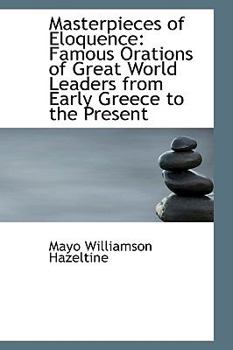 Masterpieces of Eloquence : Famous Orations of Great World Leaders from Early Greece to the Present