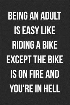 Paperback Being An Adult Is Like Riding A Bike Except The Bike Is On Fire And You're In Hell: Funny Blank Lined Journal Novelty Gag Gift For Adults Book