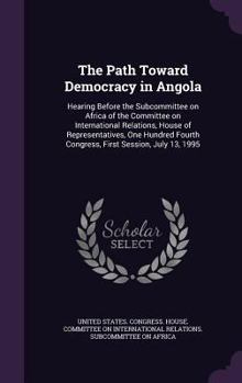 Hardcover The Path Toward Democracy in Angola: Hearing Before the Subcommittee on Africa of the Committee on International Relations, House of Representatives, Book