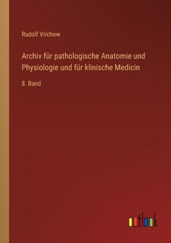 Archiv für pathologische Anatomie und Physiologie und für klinische Medicin: 8. Band