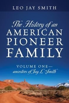 Paperback The History of an American Pioneer Family: Volume One - Ancestors of Jay L Smith Book