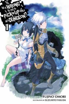 Is It Wrong to Try to Pick Up Girls in a Dungeon?, Vol. 1 - Book #1 of the Is It Wrong to Try to Pick Up Girls in a Dungeon? Light Novels