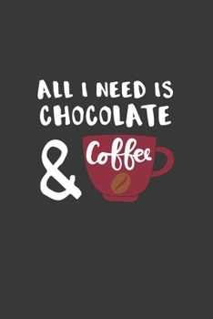 All I Need is Chocolate and Coffee: 6x9 Inch Journal Diary Notebook 110 Blank Lined Pages Chocolate Lover Gift