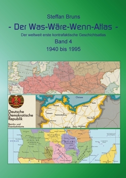 Der Was Wäre Wenn Atlas - Band 4 - 1940 bis 1995: Der weltweit erste kontrafaktische Geschichtsatlas (German Edition)