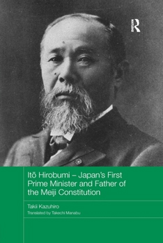 Itō Hirobumi - Japan's First Prime Minister and Father of the Meiji Constitution - Book  of the Routledge Studies in the Modern History of Asia
