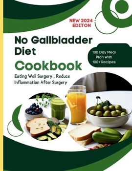 No Gallbladder Diet Cookbook : Eating Well Surgery , Reduce Inflammation After Surgery 100 Day Meal Plan With 100+ Recipes for Sensitive Digestion