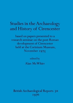 Studies in the Archaeology and History of Cirencester: based on papers presented to a research seminar on the post-Roman development of Cirencester ... Corinium Museum, November 1975