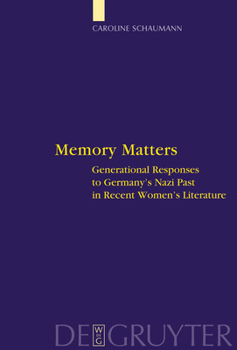 Memory Matters: Generational Responsesto Germany's Nazi Past in Recent Women's Literature (Interdisciplinary German Cultural Studies)