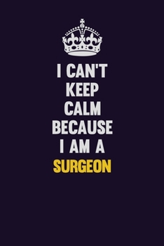 Paperback I Can't Keep Calm Because I Am A Surgeon: Motivational and inspirational career blank lined gift notebook with matte finish Book