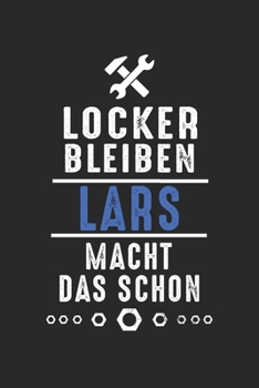 Locker bleiben Lars macht das schon: Notizbuch 120 Seiten für Handwerker Mechaniker Schrauber Bastler Hausmeister Notizen, Zeichnungen, Formeln | Organizer Schreibheft Planer Tagebuch (German Edition)