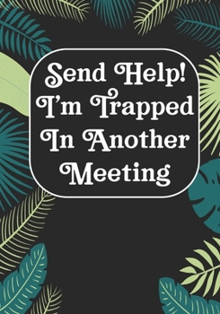 Send Help! I'm Trapped In Another Meeting: Coworker Notebook, Sarcastic Humor, Funny Gag Gift Work, Boss, Colleague, Employee, HR, Office Journal Meeting Logbook (employee appreciation gifts)