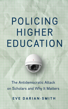 Hardcover Policing Higher Education: The Antidemocratic Attack on Scholars and Why It Matters Book