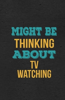 Might Be Thinking About Tv Watching A5 Lined Notebook: Funny Hobby Skill Recreation Graphic For Leisure Sideline Interest. Unique Blank Composition Scrapbook Great Office School Writing Class Teacher