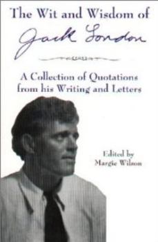 Paperback The Wit & Wisdom of Jack London: A Collection of Quotations from His Writing and Letters Book