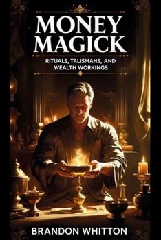 Money Magick: Rituals, Talismans, and Wealth Workings