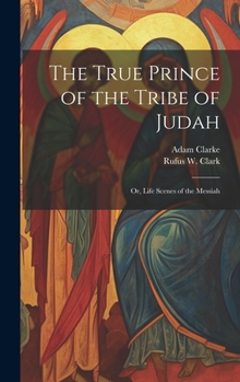 Hardcover The True Prince of the Tribe of Judah: Or, Life Scenes of the Messiah Book