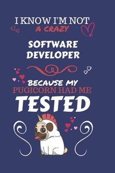 I Know I'm Not A Crazy Software Developer Because My Pugicorn Had Me Tested: Perfect Gag Gift For A Software Developer Who 100% Isn't Crazy! | Blank ... | Job | Humour and Banter | Birthday| Hen