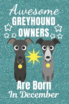 Awesome Greyhound Owners Are Born In December: Greyhound dog gifts. This Greyhound Notebook / Greyhound Journal is 6x9in size with 110+ lined ruled ... lover gifts. Italian Greyhound Gifts.