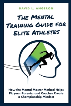 Paperback The Mental Training Guide for Elite Athletes: How the Mental Master Method Helps Players, Parents, and Coaches Create a Championship Mindset Book