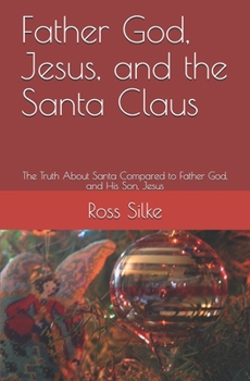 Paperback Father God, Jesus, and the Santa Claus: The Truth About Santa Compared to Father God, and His Son, Jesus Book