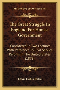 Paperback The Great Struggle In England For Honest Government: Considered In Two Lectures With Reference To Civil Service Reform In The United States (1878) Book