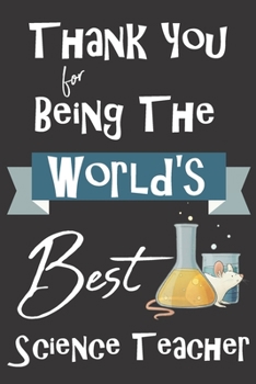 World's Best Science Teacher: Teacher Mentor Coach Appreciation Holiday Gift Idea Thank You Present Lined Journal Notebook Diary for Favorite Instructor