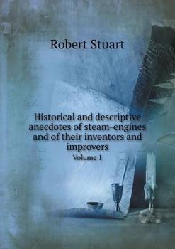 Paperback Historical and descriptive anecdotes of steam-engines and of their inventors and improvers Volume 1 Book