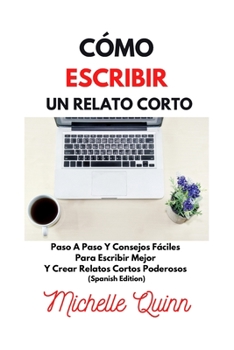 Paperback C?mo Escribir Un Relato Corto: Paso A Paso Y Consejos F?ciles Para Escribir Mejor Y Crear Relatos Cortos Poderosos (Spanish Edition) [Spanish] Book