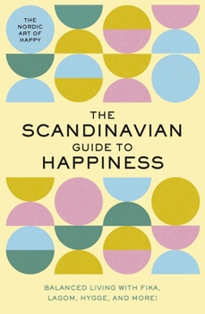 Hardcover The Scandinavian Guide to Happiness: The Nordic Art of Happy and Balanced Living with Fika, Lagom, Hygge, and More! Book