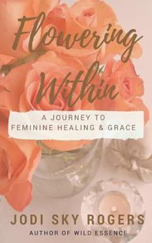 Paperback Flowering Within: A Journey to Feminine Healing & Grace Book