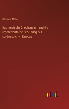 Das nordische Griechenthum und die urgeschichtliche Bedeutung des nordwestlichen Europas (German Edition)