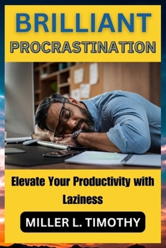 Brilliant Procrastination: Elevate Your Productivity with Laziness