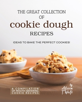 Paperback The Great Collection of Cookie Dough Recipes: Ideas To Bake the Perfect Cookies! Book