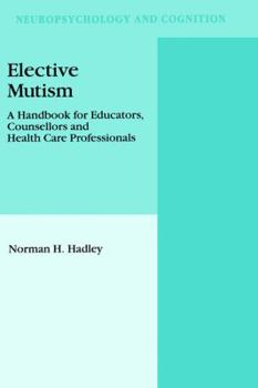 Elective Mutism:: A Handbook for Educators, Counsellors and Health Care Professionals (Neuropsychology and Cognition)