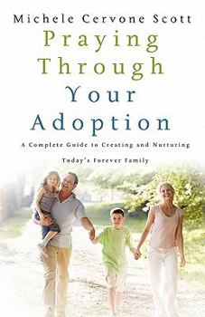 Paperback Praying Through Your Adoption: A Complete Guide to Creating and Nurturing Today's Forever Family Book