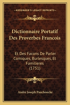 Paperback Dictionnaire Portatif Des Proverbes Francois: Et Des Facons De Parler Comiques, Burlesques, Et Familieres (1751) [French] Book