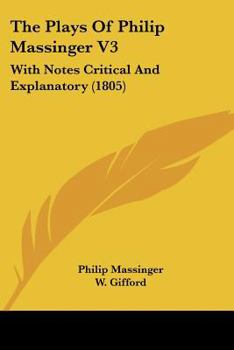 Paperback The Plays Of Philip Massinger V3: With Notes Critical And Explanatory (1805) Book