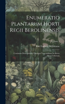 Hardcover Enumeratio Plantarum Horti Regii Berolinensis: Continens Descriptiones Omnium Vegetabilium In Horto Dicto Cultorum; Volume 2 Book
