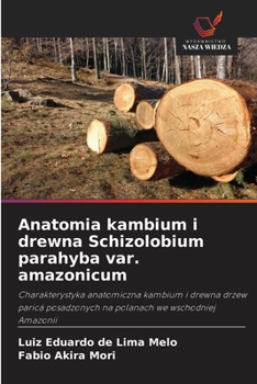 Anatomia kambium i drewna Schizolobium parahyba var. amazonicum: Charakterystyka anatomiczna kambium i drewna drzew paricá posadzonych na polanach we wschodniej Amazonii (Polish Edition)